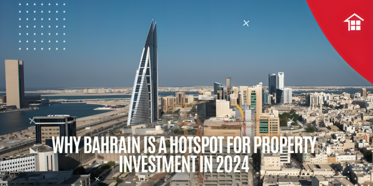 Why Bahrain is a Hotspot for Property Investment in 2024