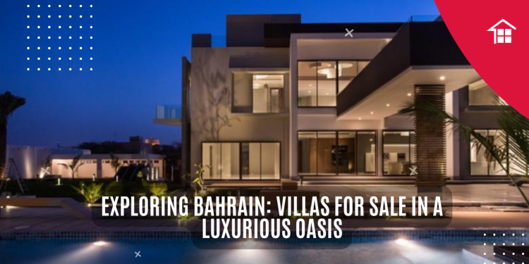 Exploring Bahrain: Villas for Sale in a Luxurious Oasis