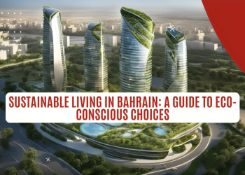 Sustainable Living in Bahrain: A Guide to Eco-Conscious Choices
