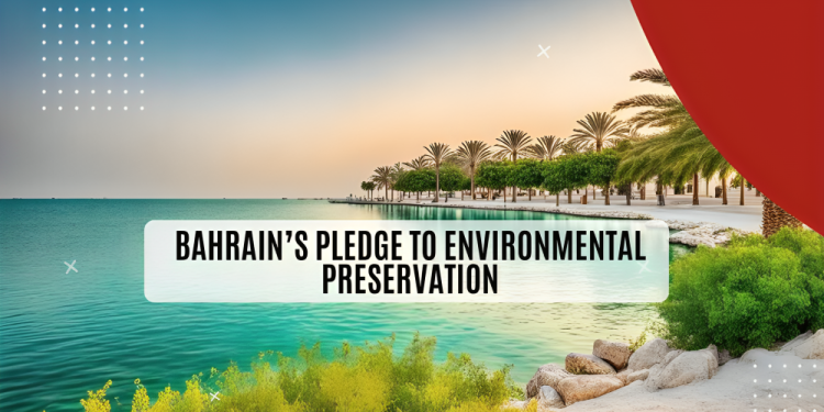 Bahrain’s Pledge to Environmental Preservation