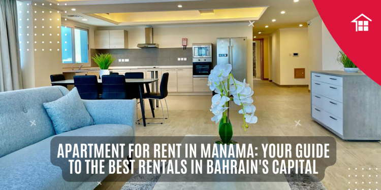 Apartment for Rent in Manama: Your Guide to the Best Rentals in Bahrain's Capital
