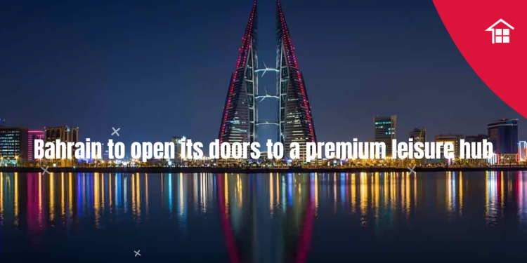 Bahrain to Open Its Doors to a Premium Leisure Hub