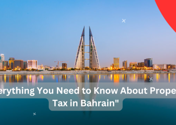 “Everything You Need to Know About Property Tax in Bahrain”