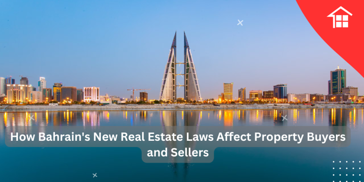 How Bahrain’s New Real Estate Laws Affect Property Buyers and Sellers